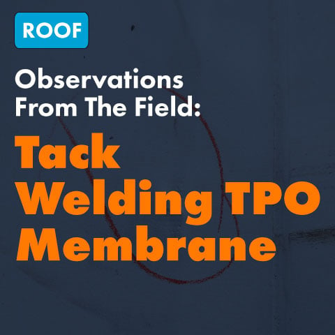 Observation From The Field: Tack Welding TPO Membrane